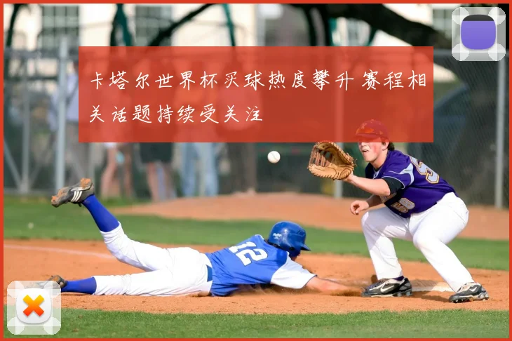 卡塔尔世界杯买球热度攀升 赛程相关话题持续受关注