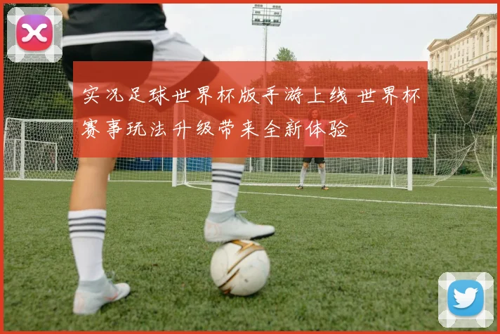 实况足球世界杯版手游上线 世界杯赛事玩法升级带来全新体验