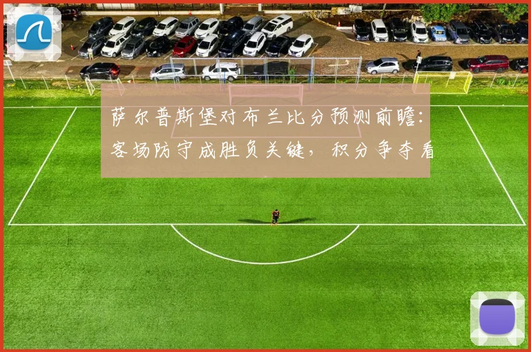 萨尔普斯堡对布兰比分预测前瞻：客场防守成胜负关键，积分争夺看点十足