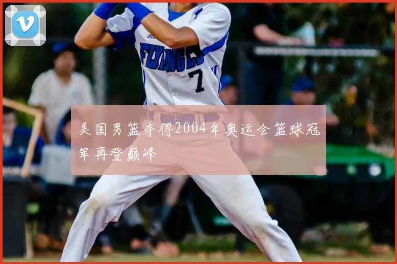 美国男篮夺得2004年奥运会篮球冠军再登巅峰