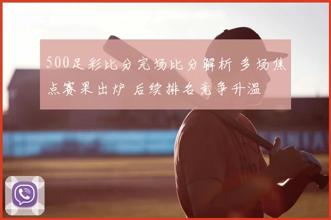 500足彩比分完场比分解析 多场焦点赛果出炉 后续排名竞争升温