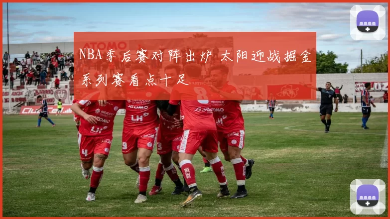 NBA季后赛对阵出炉 太阳迎战掘金系列赛看点十足