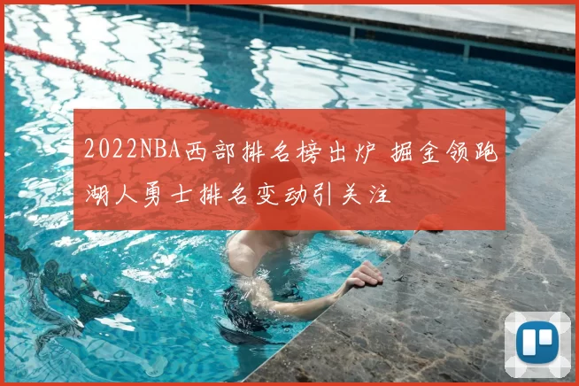 2022NBA西部排名榜出炉 掘金领跑湖人勇士排名变动引关注