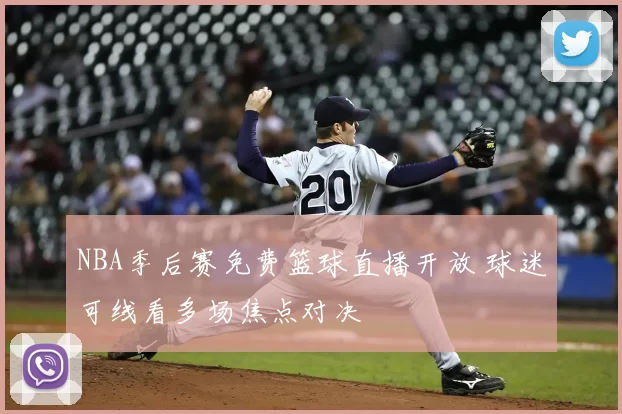 NBA季后赛免费篮球直播开放 球迷可线看多场焦点对决