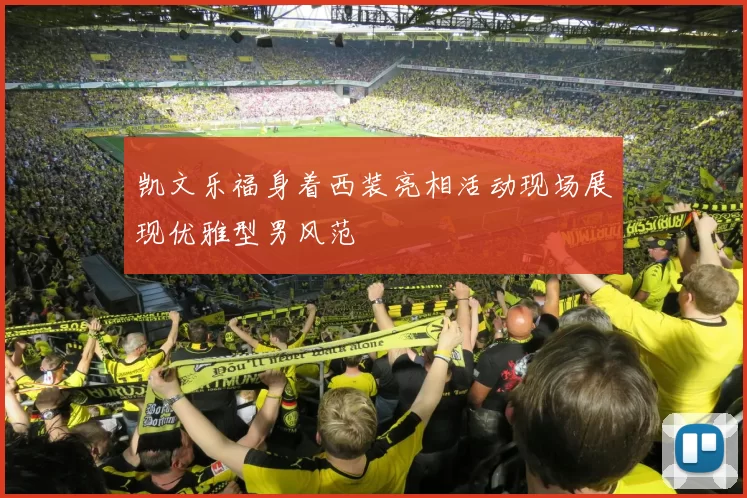 凯文乐福身着西装亮相活动现场展现优雅型男风范